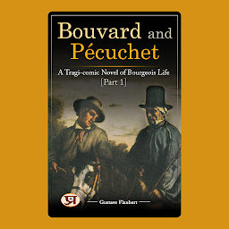 Icon image Bouvard and Pécuchet: A Tragi-comic Novel of Bourgeois Life, part 1