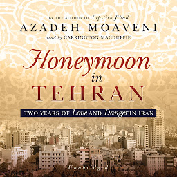 Icon image Honeymoon in Tehran: Two Years of Love and Danger in Iran