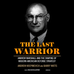 Icon image The Last Warrior: Andrew Marshall and the Shaping of Modern American Defense Strategy