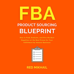 Icon image FBA Product Sourcing Blueprint: How to Find, Evaluate, and Hire the Best Suppliers at the Best Prices for Your Fulfillment by Amazon Business