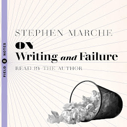 Icon image On Writing and Failure: Or, the Peculiar Perseverance Required to Endure the Life of a Writer