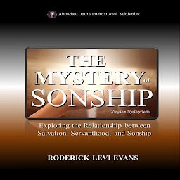 Icon image The Mystery of Sonship: Exploring the Relationship Between Salvation, Servanthood, and Sonship
