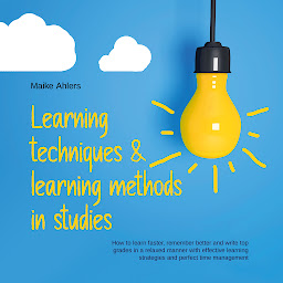 Obraz ikony: Learning techniques & learning methods in studies: How to learn faster, remember better and write top grades in a relaxed manner with effective learning strategies and perfect time management