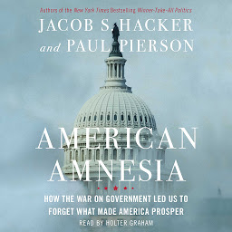 Icon image American Amnesia: How the War on Government Led Us to Forget What Made America Rich