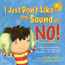Icon image I Just Don't Like the Sound of No!: My Story about Accepting 'No" for an Answer and Disagreeing the Right Way!