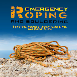 Icon image Emergency Roping and Bouldering: Survival Roping, Rock-Climbing, and Knot Tying