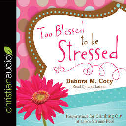 Obraz ikony: Too Blessed to Be Stressed: Inspiration for Climbing Out of Life's Stress-Pool