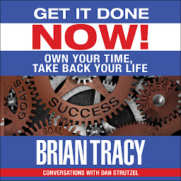 Icon image Get it Done Now!: Own Your Time, Take Back Your Life