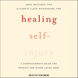 Icon image Healing Self-Injury: A Compassionate Guide for Parents and Other Loved Ones