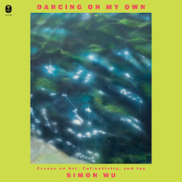 Obraz ikony: Dancing on My Own: Essays on Art, Collectivity, and Joy