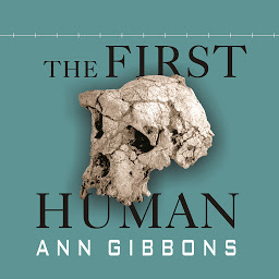 Icon image The First Human: The Race to Discover Our Earliest Ancestors
