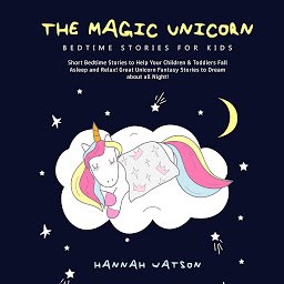 Icon image Magic Unicorn, The – Bed Time Stories for Kids: Short Bedtime Stories to Help Your Children & Toddlers Fall Asleep and Relax! Great Unicorn Fantasy Stories to Dream about all Night!