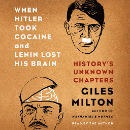 Icon image When Hitler Took Cocaine and Lenin Lost His Brain: History's Unknown Chapters