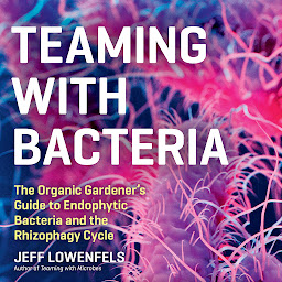 Icon image Teaming with Bacteria: The Organic Gardener’s Guide to Endophytic Bacteria and the Rhizophagy Cycle