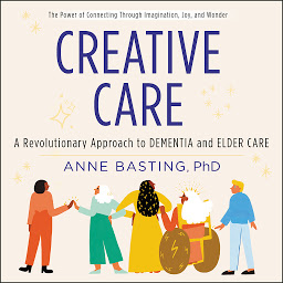Icon image Creative Care: A Revolutionary Approach to Dementia and Elder Care