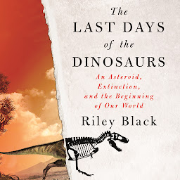 Icon image The Last Days of the Dinosaurs: An Asteroid, Extinction, and the Beginning of Our World