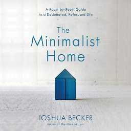 Icon image The Minimalist Home: A Room-by-Room Guide to a Decluttered, Refocused Life