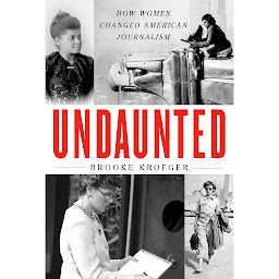 Icon image Undaunted: How Women Changed American Journalism