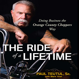 Icon image The Ride of a Lifetime: Doing Business the Orange County Choppers Way