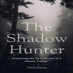 Icon image The Shadow Hunter: Uncovering the Dark Secrets of a Master Tracker