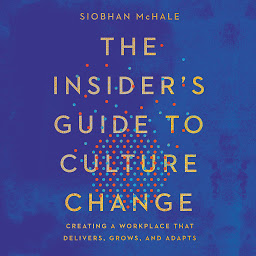 Icon image The Insider's Guide to Culture Change: Creating a Workplace That Delivers, Grows, and Adapts