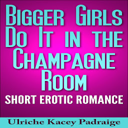 Icon image Bigger Girls Do It in the Champagne Room: Short Erotic Romance