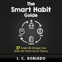 Obraz ikony: The Smart Habit Guide: 37 Small Life Changes Your Brain Will Thank You for Making