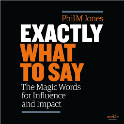 Icon image Exactly What to Say: The Magic Words for Influence and Impact