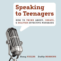 Icon image Speaking to Teenagers: How to Think About, Create, and Deliver Effective Messages