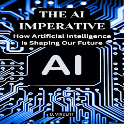 නිරූපක රූප The AI Imperative: How Artificial Intelligence is Shaping Our Future
