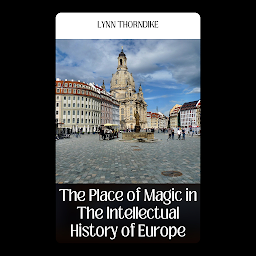 Icon image THE PLACE OF MAGIC IN THE INTELLECTUAL HISTORY OF EUROPE: Demanding Books on Fiction : GeneralFiction : ClassicsFiction : Fantasy : Action & Adventure: THE PLACE OF MAGIC IN THE INTELLECTUAL HISTORY OF EUROPE