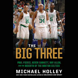 Icon image The Big Three: Paul Pierce, Kevin Garnett, Ray Allen, and the Rebirth of the Boston Celtics