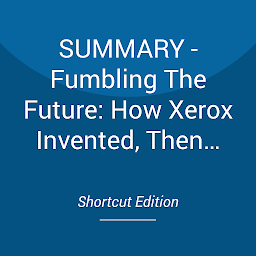 Obraz ikony: SUMMARY - Fumbling The Future: How Xerox Invented, Then Ignored, The First Personal Computer By Robert C. Alexander And Douglas K. Smith