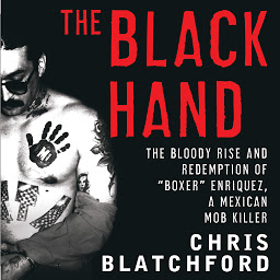 Symbolbild für The Black Hand: The Bloody Rise and Redemption of "Boxer" Enriquez, a Mexican Mob Killer