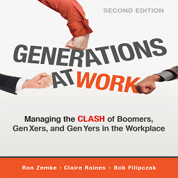 Icon image Generations at Work: Managing the Clash of Boomers, Gen Xers, and Gen Yers in the Workplace