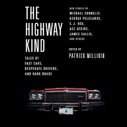 Icon image The Highway Kind: Tales of Fast Cars, Desperate Drivers, and Dark Roads: Original Stories by Michael Connelly, George Pelecanos, C. J. Box, Diana Gabaldon, Ace Atkins & Others