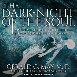 Icon image The Dark Night of the Soul: A Psychiatrist Explores the Connection Between Darkness and Spiritual Growth