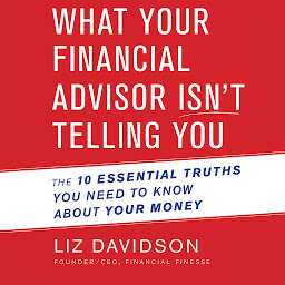 Icon image What Your Financial Advisor Isn't Telling You: The 10 Essential Truths You Need to Know About Your Money