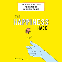 Icon image The Happiness Hack: Take Charge of Your Brain and Create More Happiness in Your Life