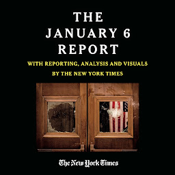 Icon image THE JANUARY 6 REPORT: Findings from the Select Committee to Investigate the Attack on the U.S. Capitol with Reporting, Analysis and Visuals by The New York Times