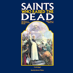 Icon image Saints Who Raised the Dead: True Stories of 400 Resurrection Miracles