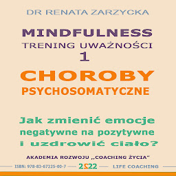 Obraz ikony: Choroby psychosomatyczne. Jak zmienic emocje negatywne na pozytywne i uzdrowic cialo?