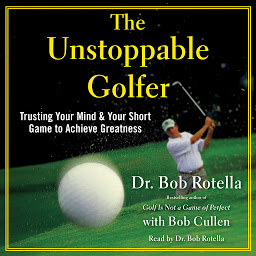 Icon image The Unstoppable Golfer: Trusting Your Mind & Your Short Game to Achieve Greatness