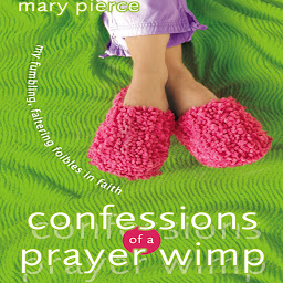 Icon image Confessions of a Prayer Wimp: My Fumbling, Faltering Foibles in Faith