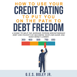 Icon image How to Use your Credit Rating to put you on the path to Debt Freedom: A Guide to Help the Average Person Breakthrough Debt and Poverty by becoming Your own Bank and Hard Money Lender