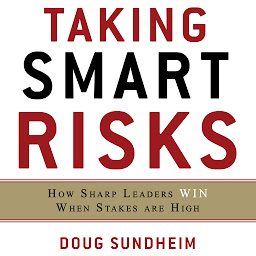 Icon image Taking Smart Risks: How Sharp Leaders Win When Stakes are High