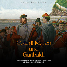 Icon image Cola di Rienzo and Garibaldi: The History of the Italian Nationalists Who Failed and Succeeded in Unifying Italy