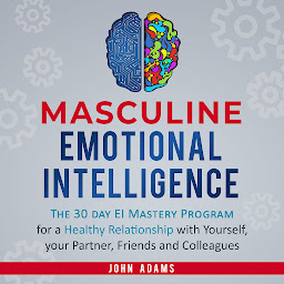Icon image Masculine Emotional Intelligence: The 30-Day-EI-Mastery-Program for a Healthy Relationship with Yourself, Your Partner, Friends, and Colleagues