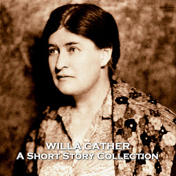 Icon image The Short Stories of Willa Cather: Pulitzer prize winner who wrote about the frontier and pioneer experience in her works