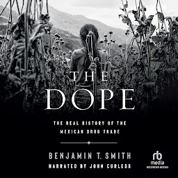 Icon image The Dope: The Real History of the Mexican Drug Trade